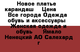 Новое платье - карандаш  › Цена ­ 800 - Все города Одежда, обувь и аксессуары » Женская одежда и обувь   . Ямало-Ненецкий АО,Салехард г.